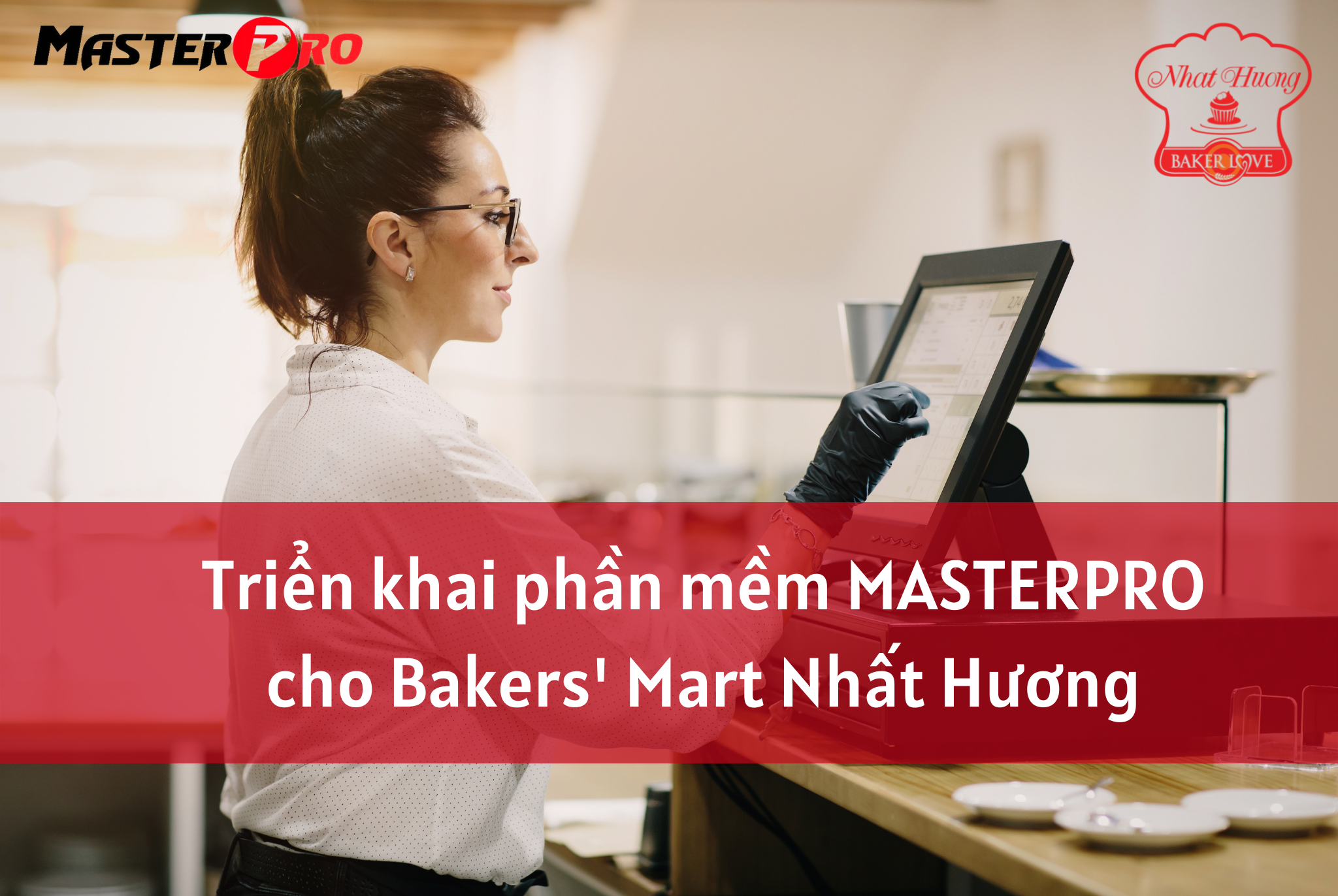 Triển khai phần mềm MasterPro cho Bakers' Mart Nhất Hương