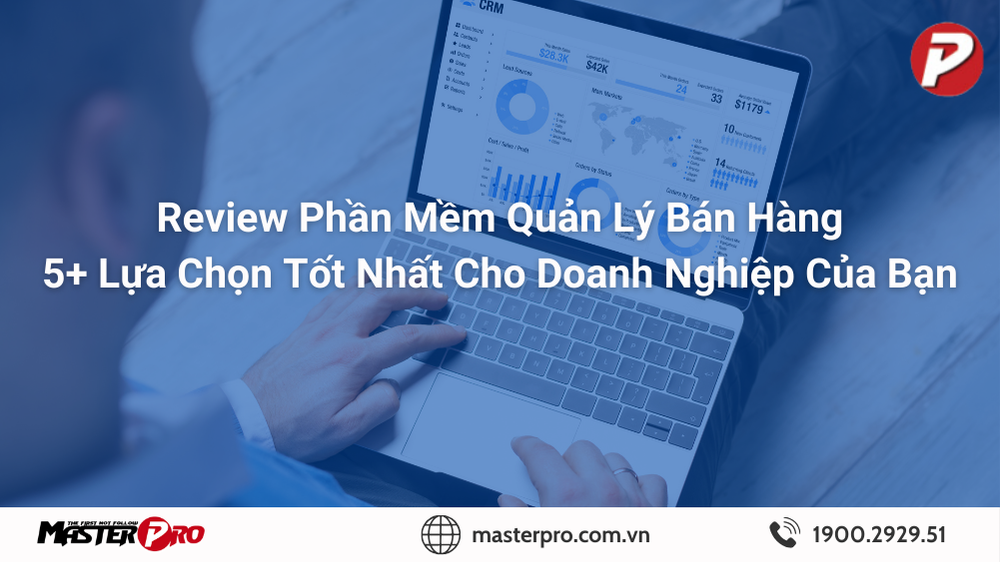 Đâu sẽ là phần mềm quản lý bán hàng phù hợp với doanh nghiệp của bạn?