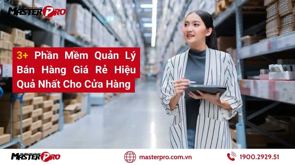 3+ Phần Mềm Quản Lý Bán Hàng Giá Rẻ Nhưng Chất Lượng