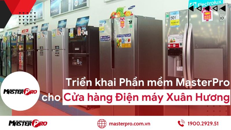 MasterPro triển khai cung cấp giải pháp phần mềm quản lý bán hàng điện máy cho điện máy Xuân Hương